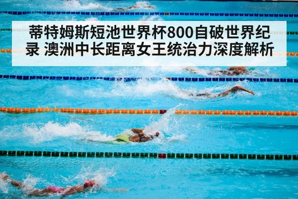 蒂特姆斯短池世界杯800自破世界纪录 澳洲中长距离女王统治力深度解析
