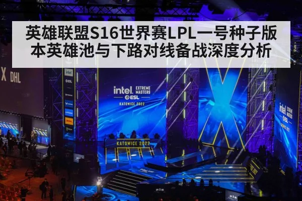 英雄联盟S16世界赛LPL一号种子版本英雄池与下路对线备战深度分析